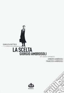 La scelta. Giorgio Ambrosoli. Nuova ediz. libro di Buttolo Gianluca