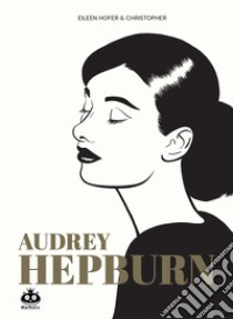 Audrey Hepburn libro di Hofer Eileen; Christopher