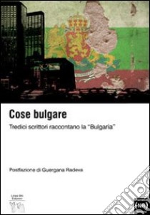 Antologia bulgara. Tredici scrittori raccontano la «Bulgaria» libro