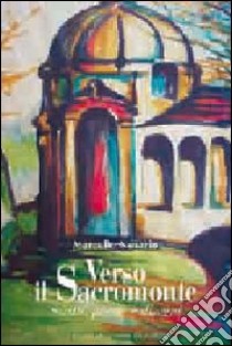 Verso il Sacro Monte. Scritti, poesie e disegni libro di Novario Marcello