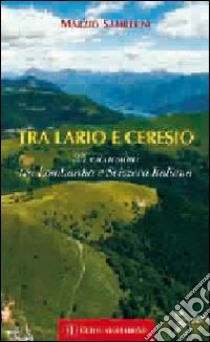 Tra Lario e Ceresio. 35 escursioni tra Lombardia e Svizzera italiana libro di Sambruni Marzio