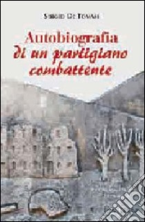 Autobiografia di un partigiano combattente. Con CD Audio libro di De Tomasi Sergio