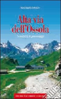 Alta via dell'Ossola. Sentieri e paesaggi libro di Miozzi Maurizio