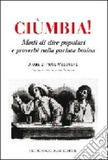 Ciùmbia. Modi di dire popolari e proverbi nella parlata bosina libro di Macchione P. (cur.)