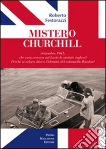 Mistero Churchill. Settembre 1945: che cosa cercava sul Lario lo statista inglese? Perché si celava dietro l'identità del col. Warden? libro di Festorazzi Roberto