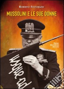 Mussolini e le sue donne libro di Festorazzi Roberto