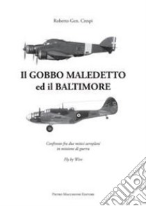 Il Gobbo maledetto e il Baltimore. Confronto fra due mitici aeroplani in missione libro di Crespi Roberto