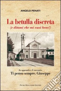 La betulla discreta... e dimmi che mi vuoi bene! libro di Penati Angelo