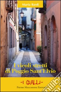 I vicoli stretti di Poggio Sant'Elvio libro di Bardi Marta