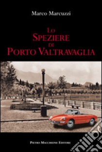 Lo speziere di porto Valtravaglia libro di Marcuzzi Marco