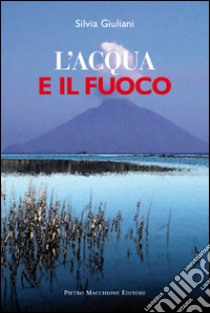 L'acqua e il fuoco libro di Giuliani Silvia