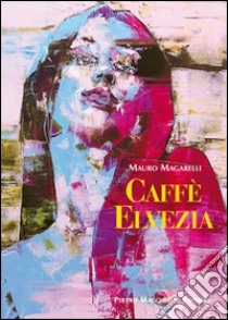 Caffè Elvezia libro di Magarelli Mauro