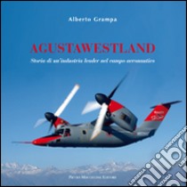 AgustaWestland. Storia di un'industria leader nel campo aeronautico libro di Grampa Alberto