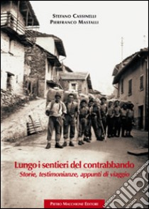 Lungo i sentieri del contrabbando. Storie, testimonianze, appunti di viaggio libro di Cassinelli Stefano; Mastalli Pierfranco