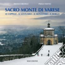 Sacro Monte di Varese. Le cappelle, il santuario, il monastero, il borgo libro di Restelli Franco; Viotto Paola