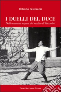 I duelli del Duce. Dalle memorie segrete del medico di Mussolini libro di Festorazzi Roberto