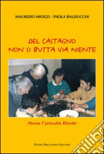 Del castagno non si butta via niente. Storia curiosità ricette libro di Miozzi Maurizio; Balducchi Paola