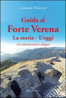 Guida al Forte Verena. La storia. L'oggi. Con DVD libro di Malatesta Leonardo