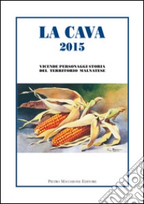 La Cava 2015. Vicende, personaggi, storia del territorio malnatese libro di Pini L. (cur.)