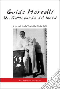 Guido Morselli. Un gattopardo del nord libro di Terziroli L. (cur.); Raffo S. (cur.)