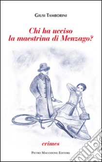 Chi ha ucciso la maestrina di Menzago? libro di Tamborini Giusi