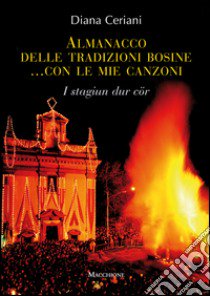 Almanacco delle tradizioni bosine. I stagion dur cör libro di Ceriani Diana