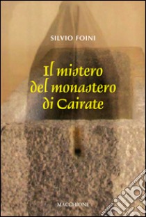 Il mistero del Monastero di Cairate libro di Foini Silvio