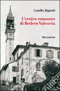 L'eroico romanzo di Bedero Valcuvia libro di Bignotti Camillo