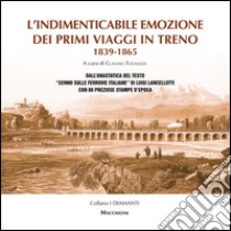 L'indimenticabile emozione dei primi viaggi in treno 1839-1865. Dall'anastatica del testo «Cenno sulle ferrovie italiane» di Luigi Lancellotti con 80 preziose stampe d'epoca. Ediz. speciale libro di Lancellotti Luigi; Tognozzi C. (cur.)