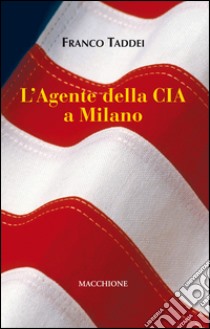 L'Agente della CIA a Milano libro di Taddei Franco