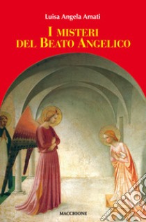 I misteri del Beato Angelico libro di Amati Luisa Angela