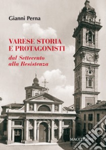 Varese storia e protagonisti. Dal Settecento alla Resistenza libro di Perna Gianni