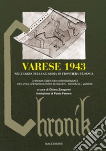 Varese 1943 nel diario della guardia di frontiera tedesca-Chronik über den kriegseinsatz des zollgrenzschutzes in Italien. Bzkom G Varese libro di Zangarini C. (cur.)