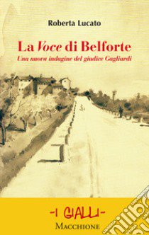 La Voce di Belforte. Una nuova indagine del giudice Gagliardi libro di Lucato Roberta