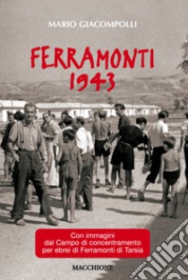 Ferramonti 1943. Con immagini del campo di concentramento per ebrei di Ferramonti di Tarsia libro di Giacompolli Mario