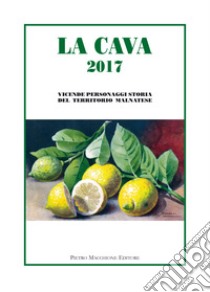 La cava 2017. Vicende, personaggi, storia del territorio malnatese libro di Amici ricerche storiche (cur.)