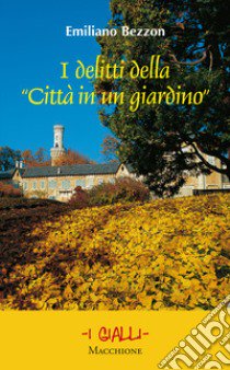 I delitti della «Città in un giardino» libro di Bezzon Emiliano