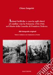 Azioni belliche e caccia agli ebrei al confine con la Svizzera (1943-1944). Testo tedesco a fronte libro di Zangarini C. (cur.)