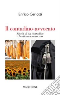 Il contadino-avvocato. Storia di un contadino che divenne avvocto libro di Ceriotti Enrico