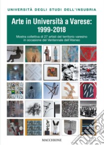 Arte in università a Varese: 1999-2018. Ediz. illustrata libro di Ferrario M. (cur.)