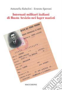 Internati militari italiani di Busto Arsizio nei lager nazisti libro di Rabolini Antonella; Speroni Ernesto