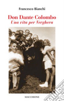 Don Dante Colombo. Una vita per Verghera libro di Bianchi Francesco