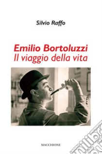 Emilio Bortoluzzi. Il viaggio della vita libro di Raffo Silvio