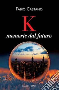 K. Memorie dal futuro libro di Castano Fabio