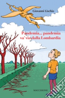 Pandemia... pandemia va' via dalla Lombardia libro di Lischio Giovanni