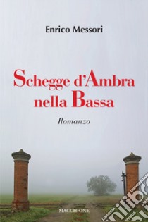 Schegge d'Ambra nella Bassa libro di Messori Enrico