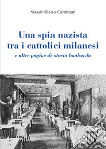 Una spia nazista tra i cattolici milanesi e altre pagine di storia lombarda libro di Carminati Massimiliano