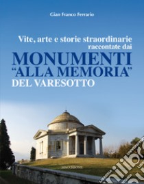 Vite, arte e storie straordinarie raccontate dai monumenti «alla memoria» del Varesotto libro di Ferrario Gian Franco