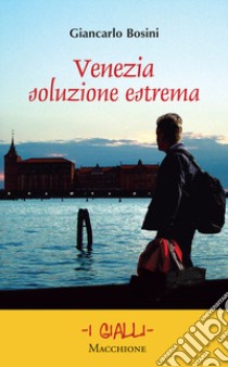 Venezia soluzione estrema libro di Bosini Giancarlo