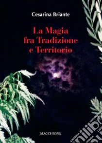 La magia fra tradizione e territorio libro di Briante Cesarina